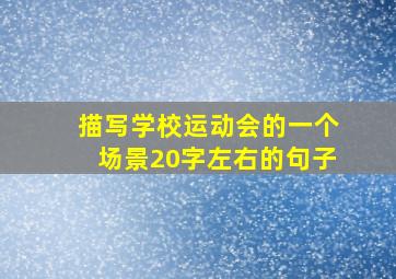 描写学校运动会的一个场景20字左右的句子