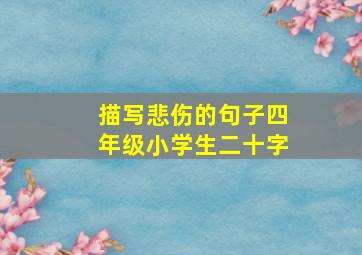 描写悲伤的句子四年级小学生二十字