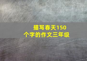 描写春天150个字的作文三年级