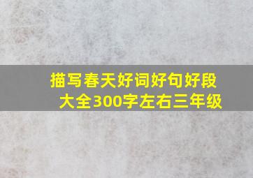 描写春天好词好句好段大全300字左右三年级