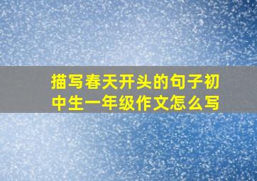 描写春天开头的句子初中生一年级作文怎么写