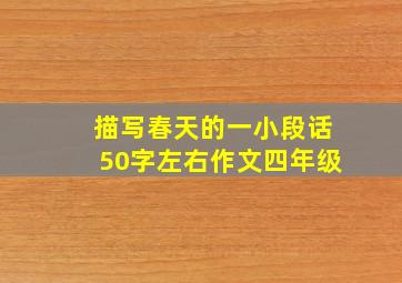 描写春天的一小段话50字左右作文四年级