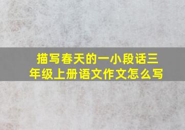 描写春天的一小段话三年级上册语文作文怎么写