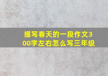 描写春天的一段作文300字左右怎么写三年级