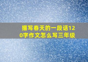 描写春天的一段话120字作文怎么写三年级