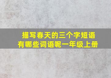 描写春天的三个字短语有哪些词语呢一年级上册