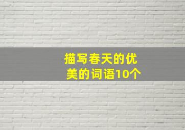 描写春天的优美的词语10个