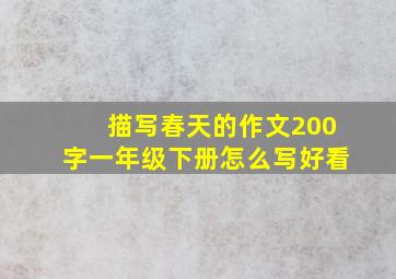 描写春天的作文200字一年级下册怎么写好看