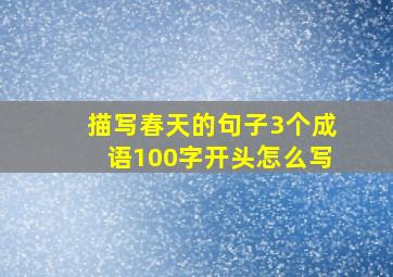 描写春天的句子3个成语100字开头怎么写