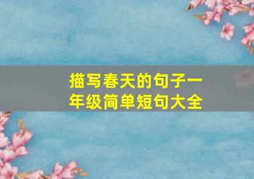 描写春天的句子一年级简单短句大全