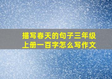 描写春天的句子三年级上册一百字怎么写作文