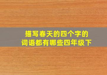 描写春天的四个字的词语都有哪些四年级下