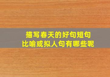 描写春天的好句短句比喻或拟人句有哪些呢