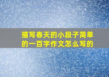 描写春天的小段子简单的一百字作文怎么写的