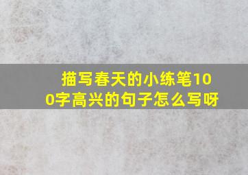 描写春天的小练笔100字高兴的句子怎么写呀