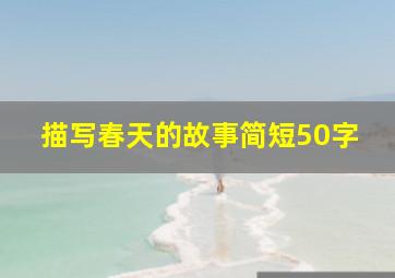 描写春天的故事简短50字