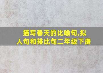 描写春天的比喻句,拟人句和排比句二年级下册