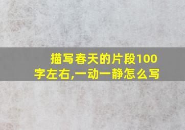 描写春天的片段100字左右,一动一静怎么写