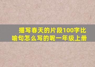 描写春天的片段100字比喻句怎么写的呢一年级上册