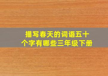 描写春天的词语五十个字有哪些三年级下册