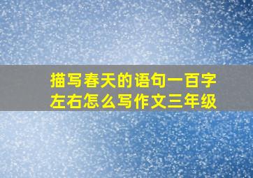 描写春天的语句一百字左右怎么写作文三年级