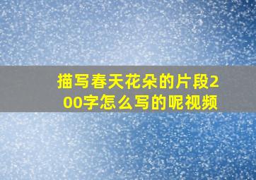 描写春天花朵的片段200字怎么写的呢视频