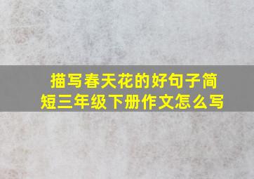 描写春天花的好句子简短三年级下册作文怎么写