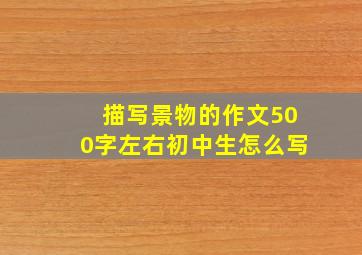 描写景物的作文500字左右初中生怎么写