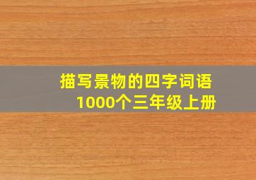 描写景物的四字词语1000个三年级上册