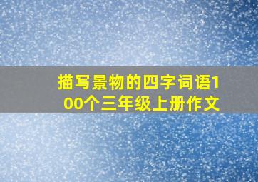 描写景物的四字词语100个三年级上册作文