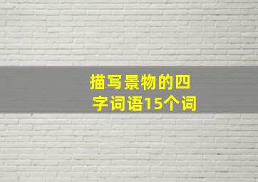 描写景物的四字词语15个词