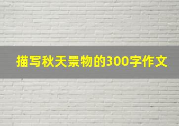 描写秋天景物的300字作文