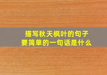 描写秋天枫叶的句子要简单的一句话是什么