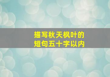 描写秋天枫叶的短句五十字以内