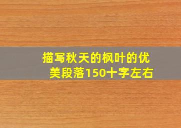 描写秋天的枫叶的优美段落150十字左右