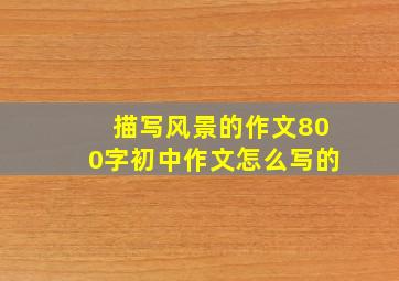 描写风景的作文800字初中作文怎么写的