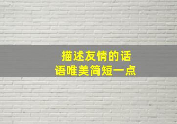 描述友情的话语唯美简短一点