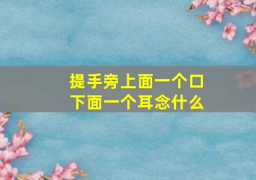 提手旁上面一个口下面一个耳念什么