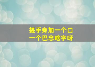 提手旁加一个口一个巴念啥字呀