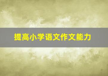 提高小学语文作文能力