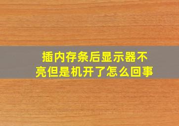 插内存条后显示器不亮但是机开了怎么回事