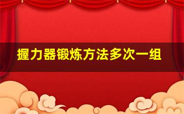 握力器锻炼方法多次一组