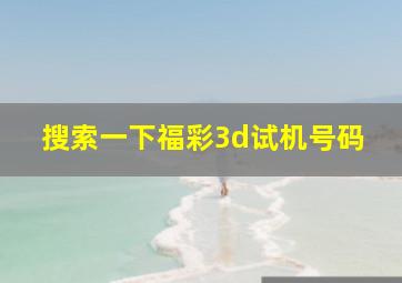 搜索一下福彩3d试机号码