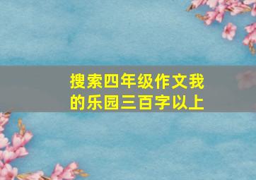 搜索四年级作文我的乐园三百字以上