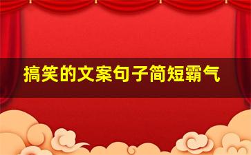 搞笑的文案句子简短霸气