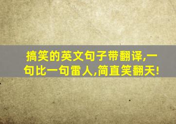 搞笑的英文句子带翻译,一句比一句雷人,简直笑翻天!