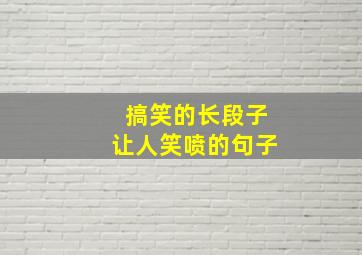 搞笑的长段子让人笑喷的句子