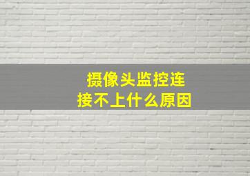 摄像头监控连接不上什么原因