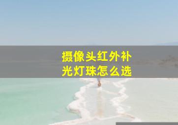 摄像头红外补光灯珠怎么选