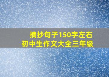 摘抄句子150字左右初中生作文大全三年级